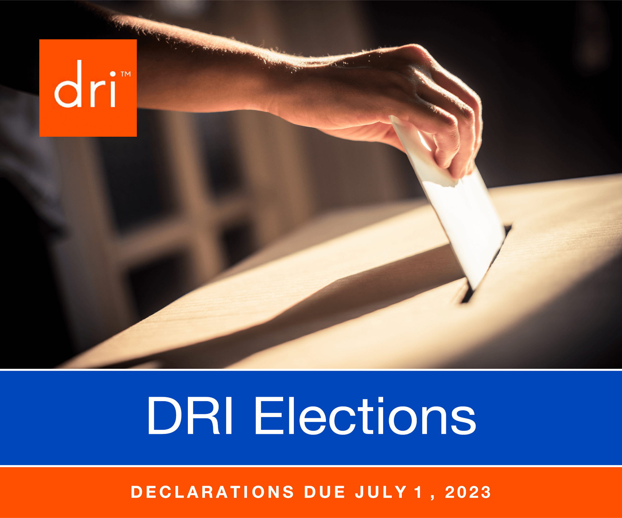 2023 DRI Elections DRI Elections Declarations Due July 1, 2023