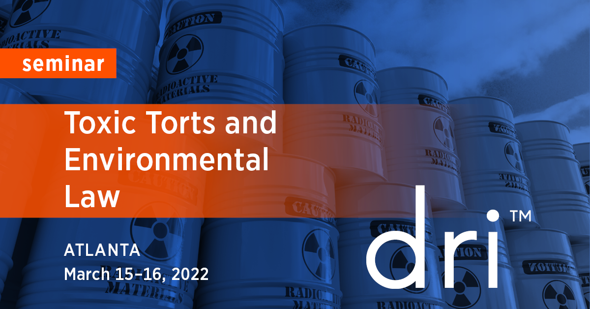 2022 Toxic Torts & Environmental Law Seminar DRI